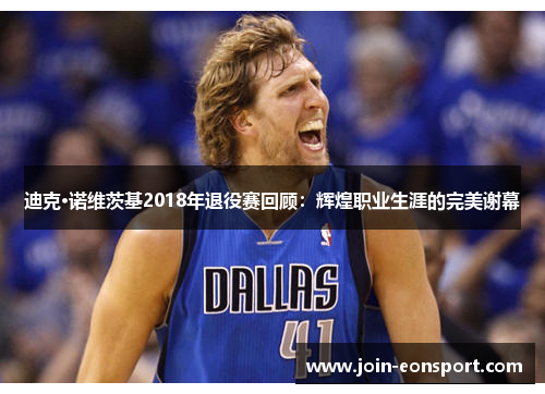 迪克·诺维茨基2018年退役赛回顾：辉煌职业生涯的完美谢幕
