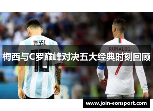 梅西与C罗巅峰对决五大经典时刻回顾