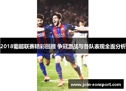2018葡超联赛精彩回顾 争冠激战与各队表现全面分析