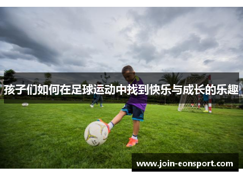 孩子们如何在足球运动中找到快乐与成长的乐趣