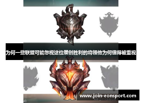 为何一些联盟可能忽视这位屡创胜利的将领他为何值得被重视