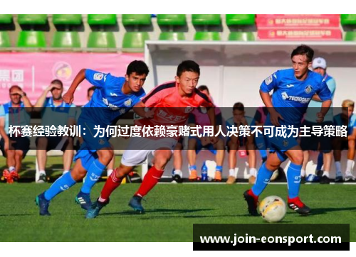 杯赛经验教训：为何过度依赖豪赌式用人决策不可成为主导策略